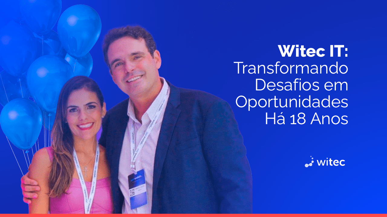 Witec IT Solutions: Transformando Desafios em Oportunidades Há 18 Anos