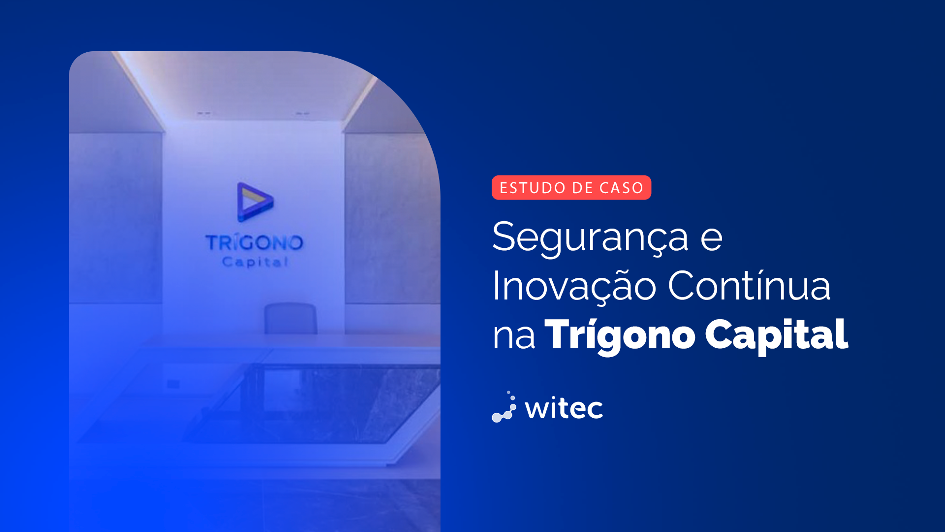 Estudo de Caso: Segurança e Inovação Contínua na Trígono Capital
